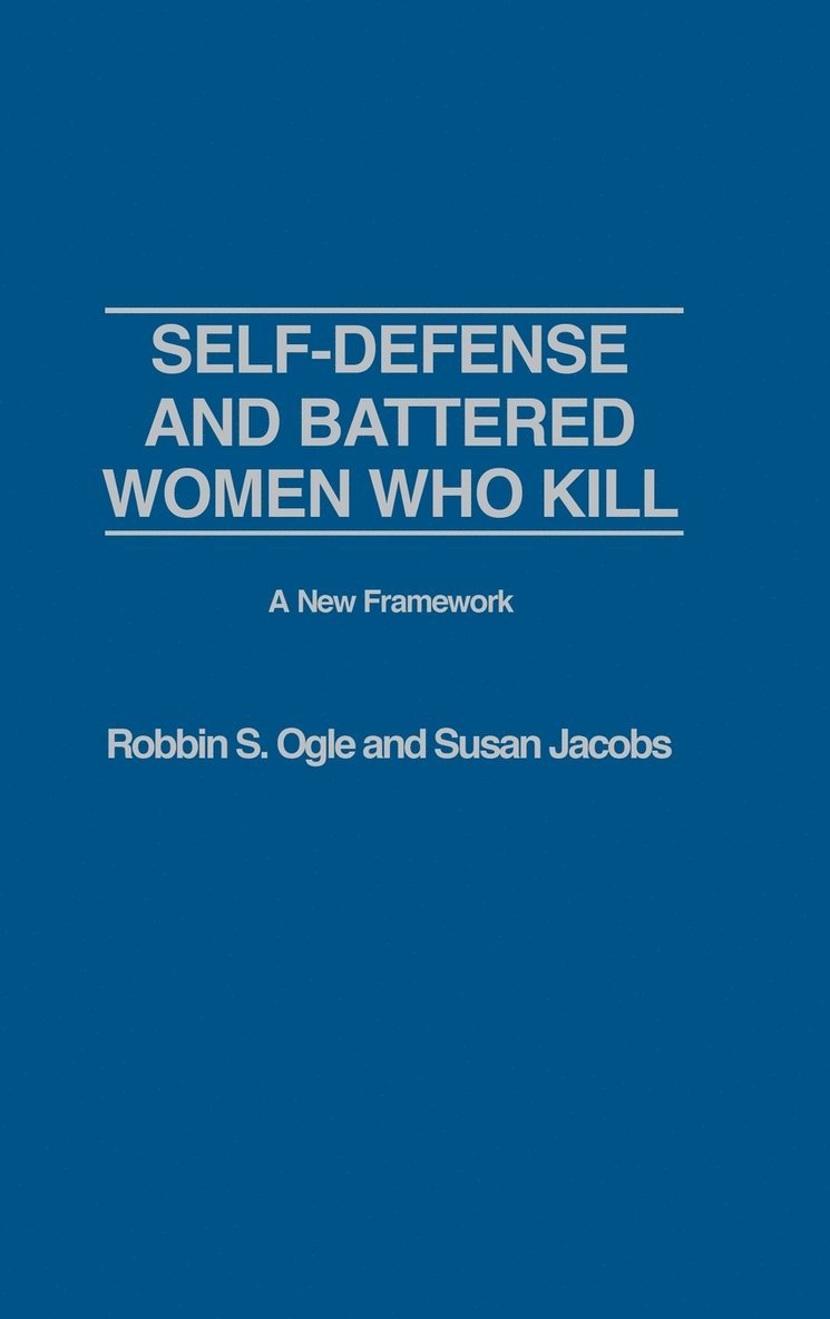 Robbin S. Ogle, Susan Jacobs - Self-defense and Battered Women Who Kill: A New Framework, Inbunden