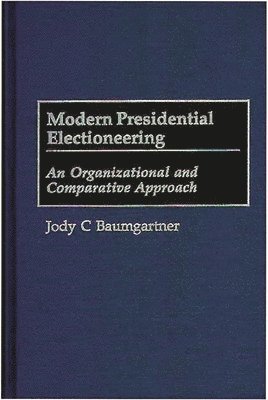 Jody C. Baumgartner - Modern Presidential Electioneering, Inbunden