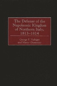 bokomslag The Defense of the Napoleonic Kingdom of Northern Italy, 1813-1814