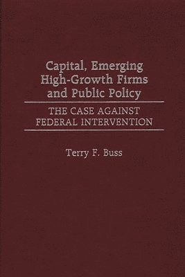 Terry F. Buss - Capital, Emerging High-Growth Firms and Public Policy, Inbunden