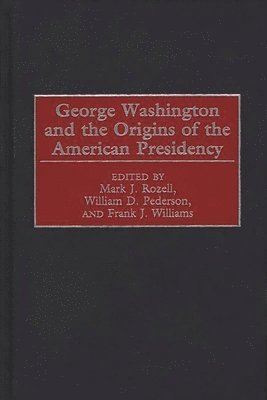 William D. Pederson, Mark J. Rozell, Frank J. Williams, Mark J. Rozell, William D. Pederson, Frank J. Williams - George Washington and the Origins of the American Presidency, Inbunden