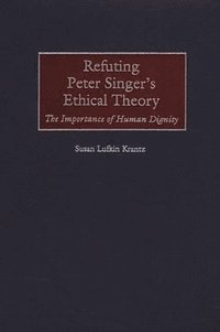 bokomslag Refuting Peter Singer's Ethical Theory