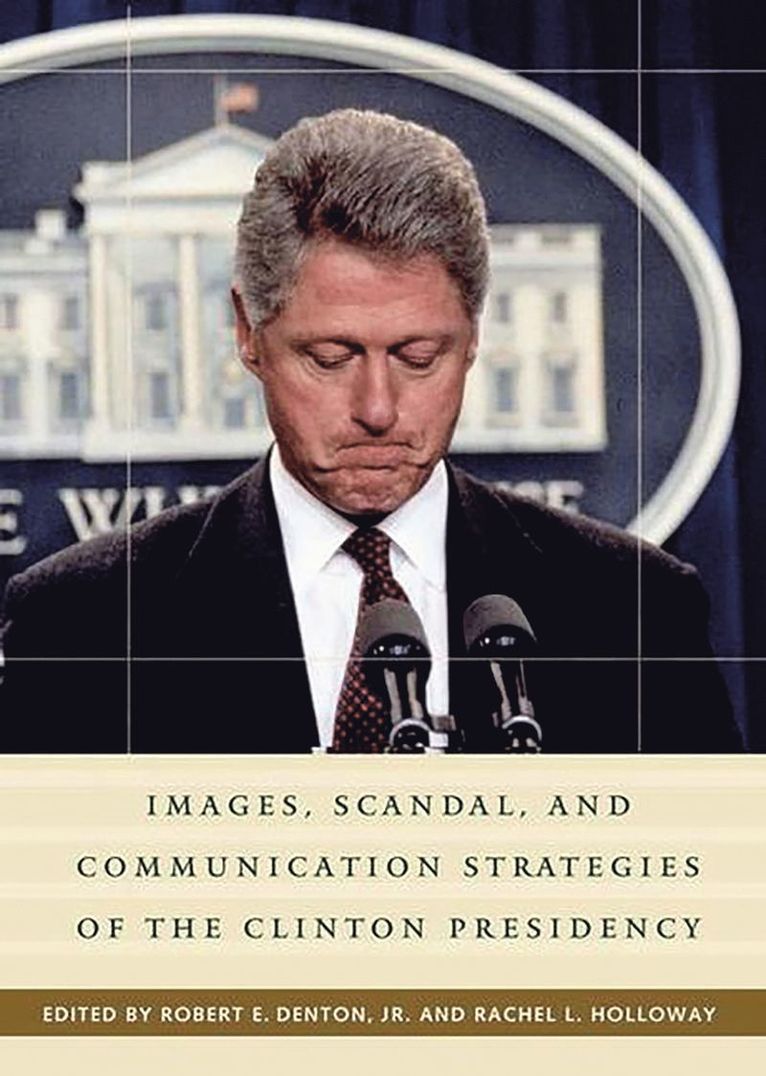 Rachel L. Holloway, Jr. Togman, Jeffrey M., Jeffrey M. Jr. Togman, Jr. Denton, Robert E., Robert E. Jr. Denton, Rachel L. Holloway - Images, Scandal, and Communication Strategies of the Clinton Presidency, Inbunden