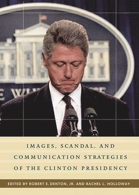 Images, Scandal, and Communication Strategies of the Clinton Presidency 1