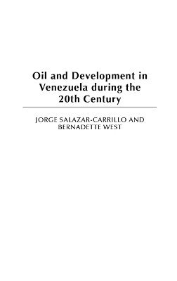 Jorge Salazar-Carrillo, Bernadette West - Oil and Development in Venezuela during the 20th Century, Inbunden