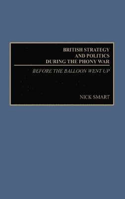 Nick Smart - British Strategy and Politics during the Phony War, Inbunden