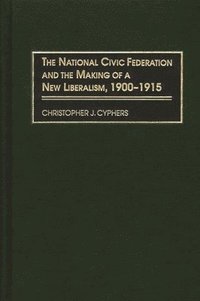 bokomslag The National Civic Federation and the Making of a New Liberalism, 1900-1915