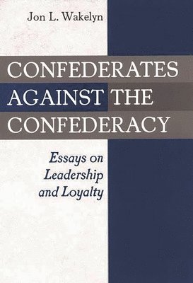 Jon L. Wakelyn, Jon Wakelyn - Confederates against the Confederacy, Inbunden