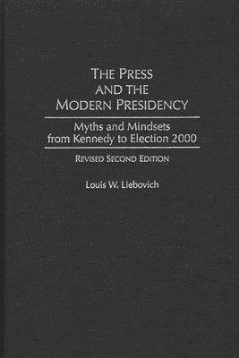 Louis W. Liebovich - Press and the Modern Presidency, Inbunden