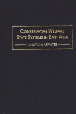 Christian Aspalter - Conservative Welfare State Systems in East Asia, Inbunden