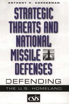 Anthony H. Cordesman - Strategic Threats and National Missile Defenses, Inbunden