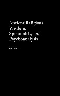 Paul Marcus - Ancient Religious Wisdom, Spirituality and Psychoanalysis, Inbunden