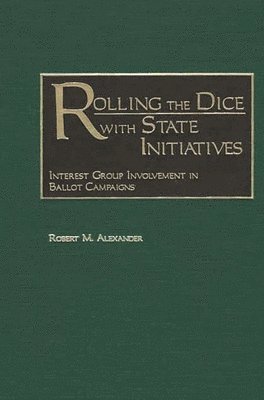 Robert M. Alexander - Rolling the Dice with State Initiatives, Inbunden