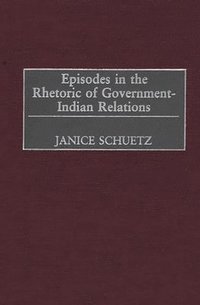 bokomslag Episodes in the Rhetoric of Government-Indian Relations
