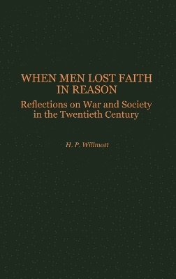 H. P. Willmott - When Men Lost Faith in Reason, Inbunden