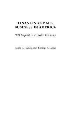Roger E. Hamlin, Thomas S. Lyons - Financing Small Business in America, Inbunden