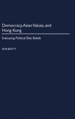 Bob Beatty - Democracy, Asian Values, and Hong Kong, Inbunden