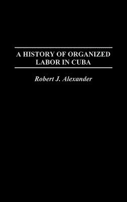 Robert J. Alexander, Robert Jackson Alexander - History of Organized Labor in Cuba, Inbunden