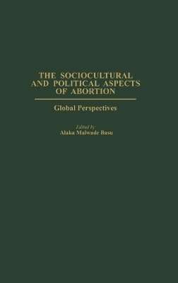 Alaka Basu - Sociocultural and Political Aspects of Abortion, Inbunden
