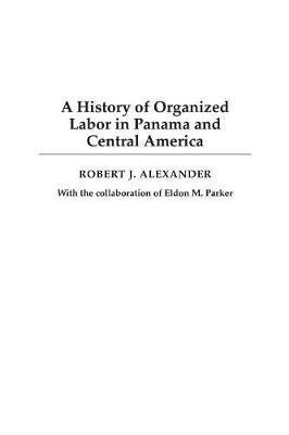 Robert J. Alexander, Robert Alexander - History of Organized Labor in Panama and Central America, Inbunden