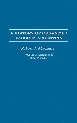 Robert J. Alexander, Rodney Wallis, Robert Jackson Alexander - History of Organized Labor in Argentina, Inbunden