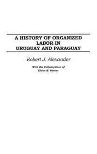 bokomslag A History of Organized Labor in Uruguay and Paraguay