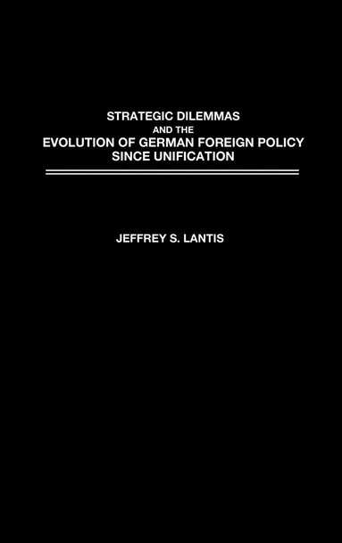bokomslag Strategic Dilemmas and the Evolution of German Foreign Policy since Unification