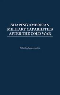 bokomslag Shaping American Military Capabilities after the Cold War