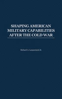 Shaping American Military Capabilities after the Cold War 1