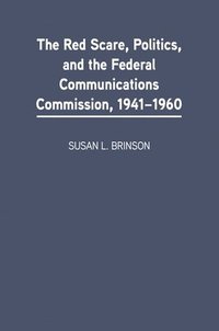 bokomslag The Red Scare, Politics, and the Federal Communications Commission, 1941-1960