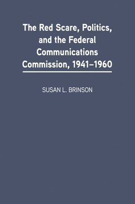 Red Scare, Politics, and the Federal Communications Commission, 1941-1960