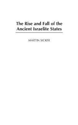 Martin Sicker - Rise and Fall of the Ancient Israelite States, Inbunden