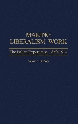 Susan A. Ashley - Making Liberalism Work, Inbunden