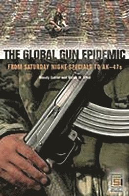 Wendy Cukier, Victor W. Sidel - Global Gun Epidemic, Inbunden