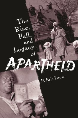 P. Eric Louw - Rise, Fall, and Legacy of Apartheid, Inbunden