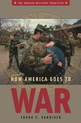 Frank E. Vandiver, Frank VanDiver, Frank Vandiver - How America Goes to War, Inbunden