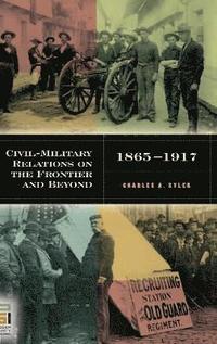 bokomslag Civil-Military Relations on the Frontier and Beyond, 1865-1917