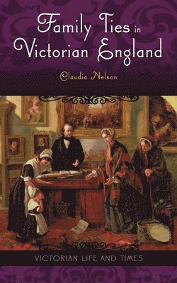 Claudia Nelson - Family Ties in Victorian England, Inbunden