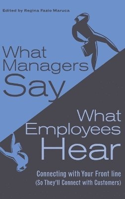 Regina Fazio Maruca - What Managers Say, What Employees Hear, Inbunden
