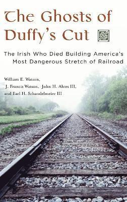 William E. Watson, J. Francis Watson, John H. Ahtes, Earl H. Schandelmeier III - Ghosts of Duffy's Cut, Inbunden