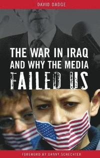 bokomslag The War in Iraq and Why the Media Failed Us