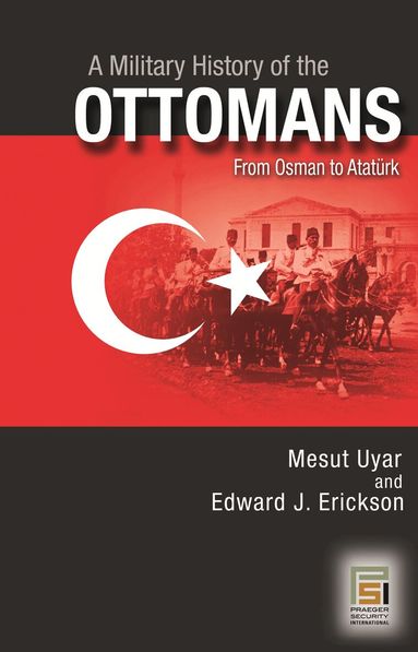 Mesut Uyar Ph.D., Edward J. Erickson - Military History of the Ottomans, Inbunden