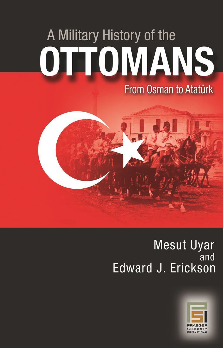 Mesut Uyar Ph.D., Edward J. Erickson, USA) Erickson, Edward J. (Marine Corps University, Mesut Uyar, Edward Erickson - Military History of the Ottomans, Inbunden
