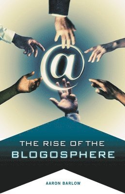 Aaron Barlow - Rise of the Blogosphere, Inbunden