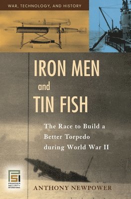 Anthony Newpower, Robert M. Citino - Iron Men and Tin Fish, Inbunden