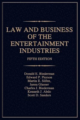 Donald E. Biederman, Charles J. Biederman, Janna A. Glasser Esq., Edward P. Pierson, Scott Sanders, Martin E. Silfen - Law and Business of the Entertainment Industries, Inbunden