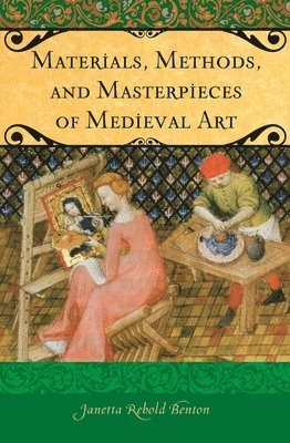 Janetta Rebold Benton - Materials, Methods, and Masterpieces of Medieval Art, Inbunden