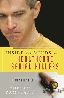 Katherine Ramsland - Inside the Minds of Healthcare Serial Killers, Inbunden