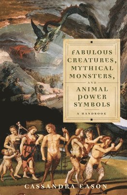 Cassandra Eason - Fabulous Creatures, Mythical Monsters, and Animal Power Symbols, Inbunden