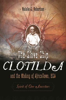 bokomslag The Slave Ship Clotilda and the Making of AfricaTown, USA